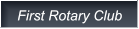 First Rotary Club First Rotary Club