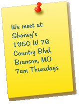 We meet at:Shoney’s1950 W 76 Country Blvd, Branson, MO7am Thursdays