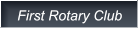 First Rotary Club First Rotary Club