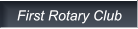 First Rotary Club First Rotary Club